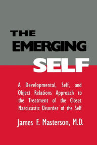 Title: The Emerging Self: A Developmental,.Self, And Object Relatio: A Developmental Self & Object Relations Approach To The Treatment Of The Closet Narcissistic Disorder of the Self / Edition 1, Author: James F. Masterson