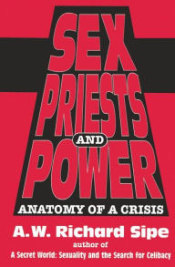 Title: Sex, Priests, And Power: Anatomy Of A Crisis, Author: A.W. Richard Sipe