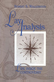 Title: Lay Analysis: Life Inside the Controversy / Edition 1, Author: Robert S. Wallerstein