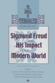 Title: The Annual of Psychoanalysis, V. 29: Sigmund Freud and His Impact on the Modern World / Edition 1, Author: Jerome A. Winer