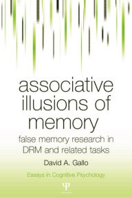 Title: Associative Illusions of Memory: False Memory Research in DRM and Related Tasks / Edition 1, Author: David Gallo