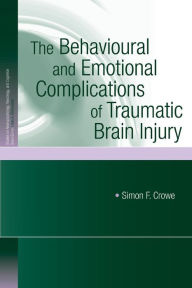 Title: The Behavioural and Emotional Complications of Traumatic Brain Injury / Edition 1, Author: Simon F. Crowe