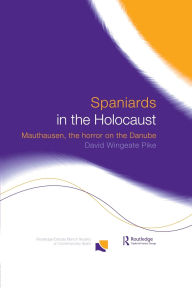 Title: Spaniards in the Holocaust: Mauthausen, Horror on the Danube, Author: David Wingeate Pike