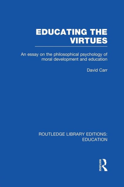 Educating the Virtues: An Essay on the Philosophical Psychology of Moral Development and Education / Edition 1