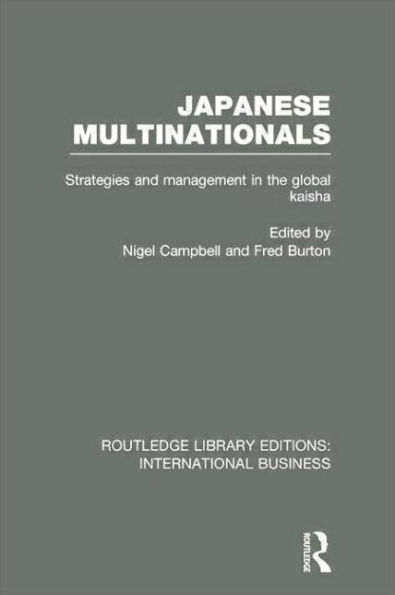 Japanese Multinationals (RLE International Business): Strategies and Management in the Global Kaisha