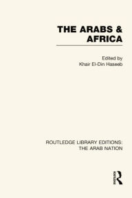Title: The Arabs and Africa (RLE: The Arab Nation), Author: Khair Haseeb