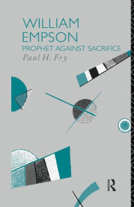 Title: William Empson: Prophet Against Sacrifice, Author: Paul H. Fry
