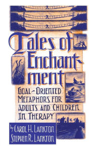 Title: Tales Of Enchantment: Goal-Oriented Metaphors For Adults And Children In Therapy / Edition 1, Author: Carol H. Lankton