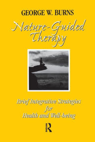 Title: Nature Guided Therapy: Brief Integrative Strategies For Health And Well Being / Edition 1, Author: George Burns