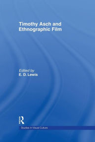 Title: Timothy Asch and Ethnographic Film, Author: E.D Lewis