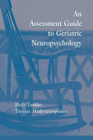 Title: An Assessment Guide To Geriatric Neuropsychology / Edition 1, Author: Holly Tuokko