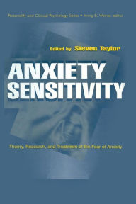 Title: Anxiety Sensitivity: theory, Research, and Treatment of the Fear of Anxiety / Edition 1, Author: Steven Taylor