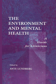 Title: The Environment and Mental Health: A Guide for Clinicians / Edition 1, Author: Ante Lundberg