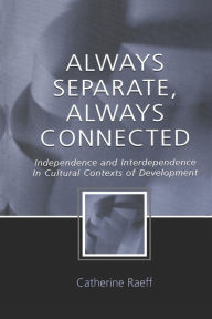 Title: Always Separate, Always Connected: Independence and Interdependence in Cultural Contexts of Development / Edition 1, Author: Catherine Raeff