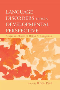 Title: Language Disorders From a Developmental Perspective: Essays in Honor of Robin S. Chapman / Edition 1, Author: Rhea Paul