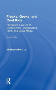 Title: Freaks, Geeks, and Cool Kids: Teenagers in an Era of Consumerism, Standardized Tests, and Social Media / Edition 2, Author: Murray Milner