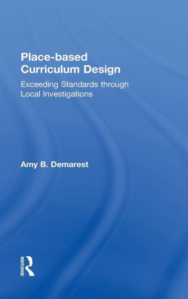 Place-based Curriculum Design: Exceeding Standards through Local Investigations / Edition 1