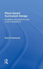 Place-based Curriculum Design: Exceeding Standards through Local Investigations / Edition 1