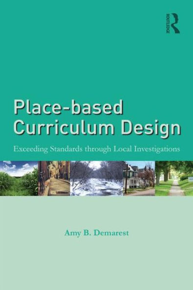 Place-based Curriculum Design: Exceeding Standards through Local Investigations / Edition 1