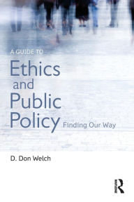 Title: A Guide to Ethics and Public Policy: Finding Our Way / Edition 1, Author: D. Don Welch