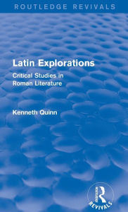 Title: Latin Explorations (Routledge Revivals): Critical Studies in Roman Literature, Author: Kenneth Quinn