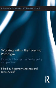 Title: Working within the Forensic Paradigm: Cross-discipline approaches for policy and practice / Edition 1, Author: Rosemary Sheehan