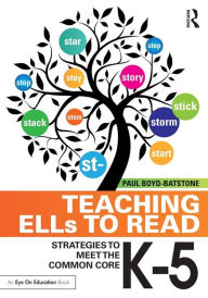 Title: Teaching ELLs to Read: Strategies to Meet the Common Core, K-5 / Edition 1, Author: Paul Boyd-Batstone