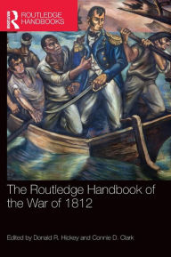 Title: The Routledge Handbook of the War of 1812 / Edition 1, Author: Donald R. Hickey