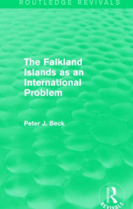 Title: The Falkland Islands as an International Problem (Routledge Revivals), Author: Peter J. Beck