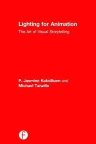 Title: Lighting for Animation: The Art of Visual Storytelling / Edition 1, Author: Jasmine Katatikarn