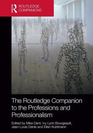 Title: The Routledge Companion to the Professions and Professionalism / Edition 1, Author: Mike Dent