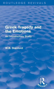 Title: Greek Tragedy and the Emotions (Routledge Revivals): An Introductory Study, Author: W. Stanford