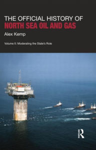 Title: The Official History of North Sea Oil and Gas: Vol. II: Moderating the State's Role / Edition 1, Author: Alex Kemp