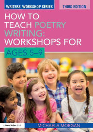 Title: How to Teach Poetry Writing: Workshops for Ages 5-9 / Edition 3, Author: Michaela Morgan