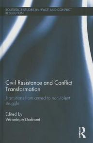 Title: Civil Resistance and Conflict Transformation: Transitions from armed to nonviolent struggle, Author: Véronique Dudouet