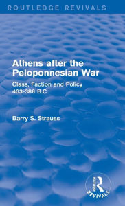 Title: Athens after the Peloponnesian War (Routledge Revivals): Class, Faction and Policy 403-386 B.C., Author: Barry Strauss