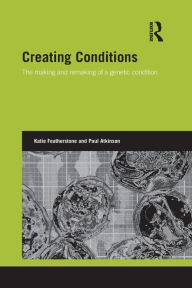 Title: Creating Conditions: The making and remaking of a genetic syndrome, Author: Katie Featherstone