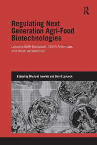Title: Regulating Next Generation Agri-Food Biotechnologies: Lessons from European, North American and Asian Experiences / Edition 1, Author: Michael Howlett