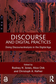 Title: Discourse and Digital Practices: Doing discourse analysis in the digital age / Edition 1, Author: Rodney H Jones