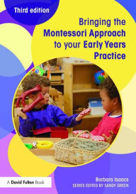 Title: Bringing the Montessori Approach to your Early Years Practice / Edition 3, Author: Barbara Isaacs