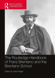 Title: The Routledge Handbook of Franz Brentano and the Brentano School / Edition 1, Author: Uriah Kriegel