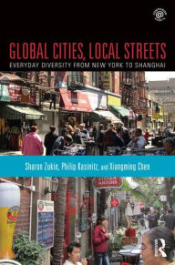 Title: Global Cities, Local Streets: Everyday Diversity from New York to Shanghai / Edition 1, Author: Sharon Zukin