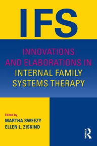 Title: Innovations and Elaborations in Internal Family Systems Therapy / Edition 1, Author: Martha Sweezy