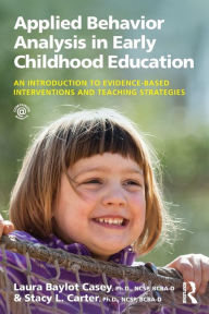 Title: Applied Behavior Analysis in Early Childhood Education: An Introduction to Evidence-based Interventions and Teaching Strategies / Edition 1, Author: Laura Baylot Casey