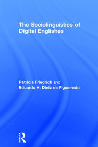 Title: The Sociolinguistics of Digital Englishes / Edition 1, Author: Patricia Friedrich