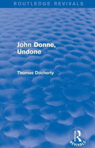 Title: John Donne, Undone (Routledge Revivals), Author: Thomas Docherty