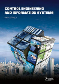 Title: Control Engineering and Information Systems: Proceedings of the 2014 International Conference on Control Engineering and Information Systems (ICCEIS 2014, Yueyang, Hunan, China, 20-22 June 2014). / Edition 1, Author: Zhijing Liu