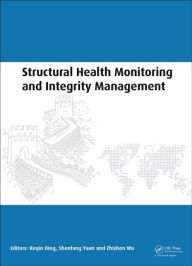 Title: Structural Health Monitoring and Integrity Management: Proceedings of the 2nd International Conference of Structural Health Monitoring and Integrity Management (ICSHMIM 2014), Nanjing, China, 24-26 September 2014 / Edition 1, Author: Keqin Ding