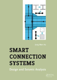 Title: Smart Connection Systems: Design and Seismic Analysis / Edition 1, Author: Jong Wan Hu