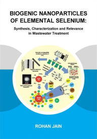 Title: Biogenic Nanoparticles of Elemental Selenium: Synthesis, Characterization and Relevance in Wastewater Treatment / Edition 1, Author: Rohan Jain